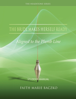 The Bride Makes Herself Ready: Student Manual - Baczko, Faith Marie