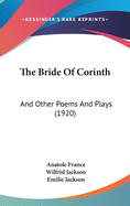 The Bride Of Corinth: And Other Poems And Plays (1920)