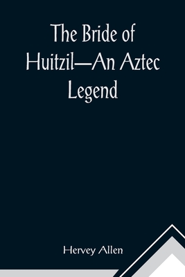 The Bride of Huitzil-An Aztec Legend - Allen, Hervey