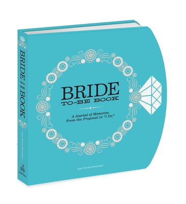 The Bride-to-Be Book: A Journal of Memories From the Proposal to I Do - Rosenthal, Amy Krause