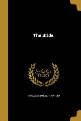 The Bride. - Rowlands, Samuel 1570?-1630? (Creator)