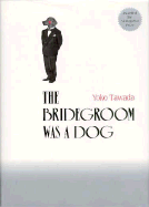 The Bridegroom Was a Dog - Tawada, Yoko, and Mitsutani, Margaret (Translated by)