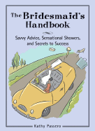 The Bridesmaid's Handbook: Savvy Advice, Sensational Showers, and Secrets to Success