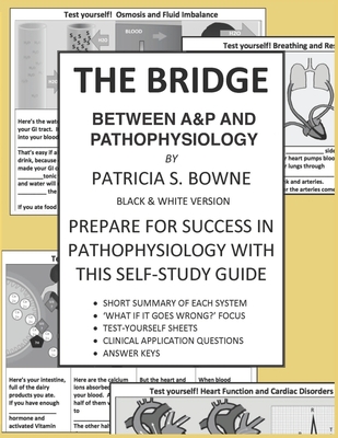 The Bridge Between A&P and Pathophysiology black and white version: Prepare for Success in Pathophysiology - Bowne, Patricia S