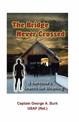 The Bridge Never Crossed: A Survivor's Search for Meaning - Banis, Robert J, PhD (Editor), and Burk, George a