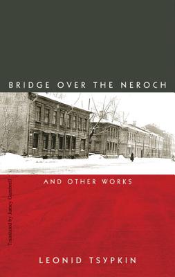 The Bridge Over the Neroch: And Other Works - Tsypkin, Leonid, and Gambrell, Jamey (Translated by)