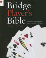 The Bridge Player's Bible: Illustrated Strategies for Staying Ahead of the Game - Pottage, Julian