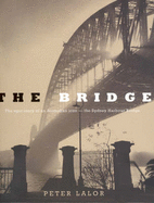The Bridge: The Epic Story of an Australian Icon - the Sydney Harbour Bridge