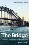 The Bridge: The epic story of an Australian icon - the Sydney Harbour Bridge