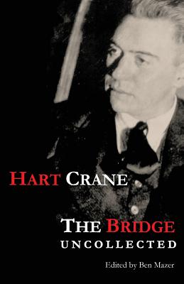 The Bridge: Uncollected - Crane, Hart, and Mazer, Ben (Editor)