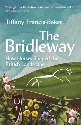 The Bridleway: How Horses Shaped the British Landscape - WINNER OF THE ELWYN HARTLEY-EDWARDS AWARD - Francis-Baker, Tiffany