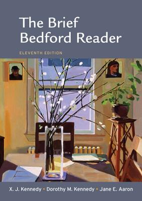 The Brief Bedford Reader - Kennedy, X J, Mr., and Kennedy, Dorothy M, and Aaron, Jane E