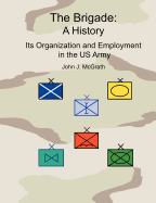 The Brigade: A History - It's Organization and Employment in the US Army