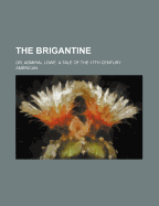 The Brigantine: Or, Admiral Lowe. a Tale of the 17th Century