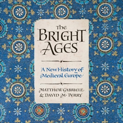 The Bright Ages: A New History of Medieval Europe - Gabriele, Matthew, and Perry, David M, and Meskimen, Jim (Read by)