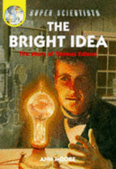 The Bright Idea: The Story Of Thomas Edison - Moore, Ann