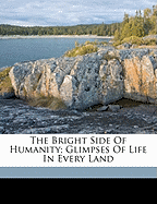 The Bright Side of Humanity; Glimpses of Life in Every Land