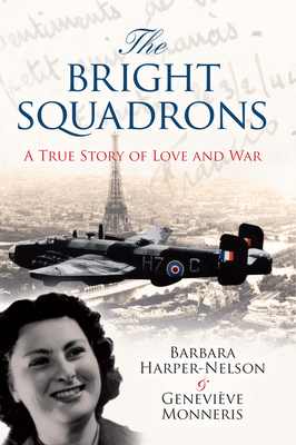 The Bright Squadrons: A True Story of Love and War: Barbara Rigby's Diary 1944-1946 - Harper-Nelson, Barbara, and Monneris, Genevieve