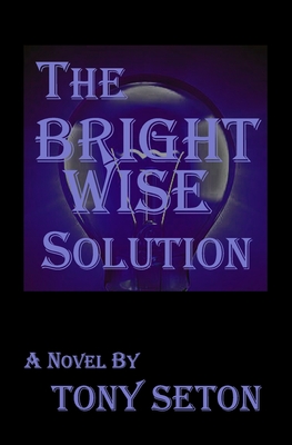 The Bright Wise Solution - Seton, Tony