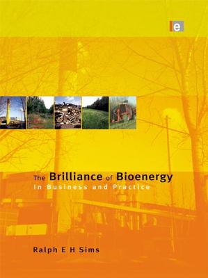 The Brilliance of Bioenergy: In Business and In Practice - Sims, Ralph E H