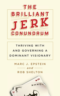 The Brilliant Jerk Conundrum: Thriving with and Governing a Dominant Visionary - Epstein, Marc J, and Shelton, Rob