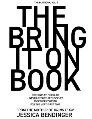 The Bring It On Book: Screenplay / How-To + Never-Before-Seen Scenes, Together Forever for the Very First Time - Bendinger, Jessica