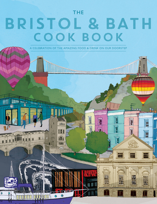 The Bristol and Bath Cook Book: A celebration of the amazing food and drink on our doorstep. - Fisher, Katie