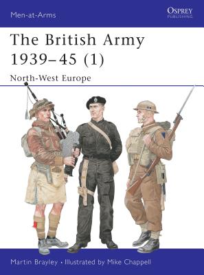 The British Army 1939-45 (1): North-West Europe - Brayley, Martin