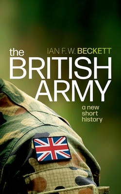The British Army: A New Short History - Beckett, Ian F. W.