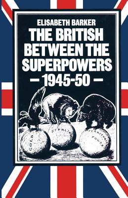 The British Between the Superpowers, 1945-50 - Barker, Elisabeth