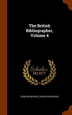 The British Bibliographer, Volume 4 - Brydges, Egerton, Sir, and Haslewood, Joseph