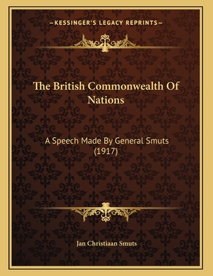 The British Commonwealth Of Nations: A Speech Made By General Smuts (1917) - Smuts, Jan Christiaan