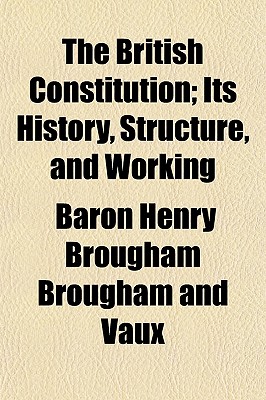 The British Constitution: Its History, Structure, and Working - Vaux, Baron Henry Brougham (Creator)