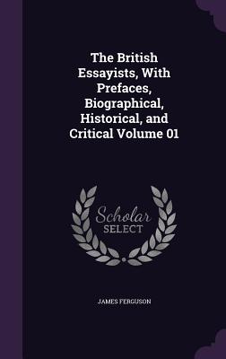 The British Essayists, With Prefaces, Biographical, Historical, and Critical Volume 01 - Ferguson, James, Prof.