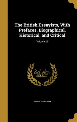 The British Essayists, With Prefaces, Biographical, Historical, and Critical; Volume 25 - Ferguson, James, Prof.