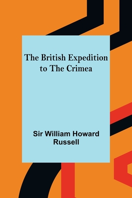 The British Expedition to the Crimea - William Howard Russell, Sir