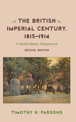 The British Imperial Century, 1815-1914: A World History Perspective - Parsons, Timothy H