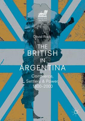 The British in Argentina: Commerce, Settlers and Power, 1800-2000 - Rock, David