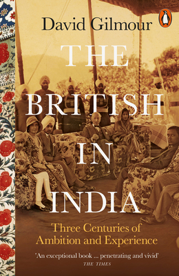 The British in India: Three Centuries of Ambition and Experience - Gilmour, David