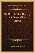 The British Isles Through An Opera Glass (1899)