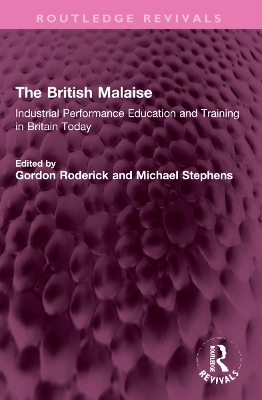 The British Malaise: Industrial Performance Education and Training in Britain Today - Roderick, Gordon (Editor), and Stephens, Michael (Editor)