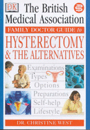 The British Medical Association family doctor guide to hysterectomy & the alternatives - West, Christine, and British Medical Association
