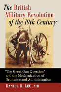The British Military Revolution of the 19th Century: The Great Gun Question and the Modernization of Ordnance and Administration