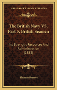 The British Navy V5, Part 5, British Seamen: Its Strength, Resources and Administration (1883)