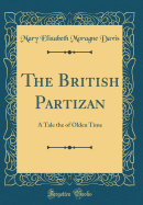 The British Partizan: A Tale the of Olden Time (Classic Reprint)