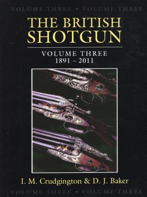 The British Shotgun, Volume Three: 1891-2011 - Crudgington, Ian, and Baker, David