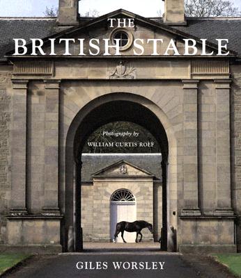 The British Stable - Worsley, Giles, and Rolf, William Curtis (Photographer)