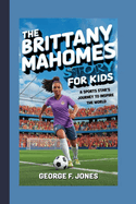 The Brittany Mahomes Story for Kids: A Sports Star's Journey to Inspire the World