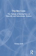 The Bro Code: The Fallout of Raising Boys to Objectify and Subordinate Women
