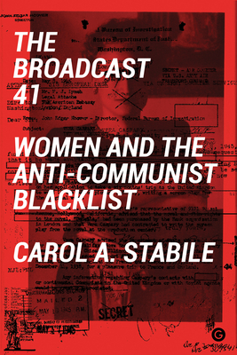 The Broadcast 41: Women and the Anti-Communist Blacklist - Stabile, Carol A